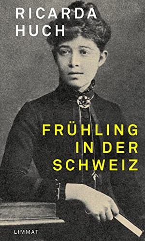 Huch, Ricarda. Frühling in der Schweiz - Erinnerungen. Limmat Verlag, 2022.