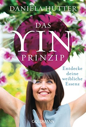 Hutter, Daniela. Das Yin-Prinzip - Entdecke deine weibliche Essenz. Goldmann TB, 2016.