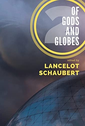 Schaubert, Lancelot / Warren, Kaaron et al. Of Gods and Globes II - A Cosmic Anthology. Lance Schaubert, 2020.