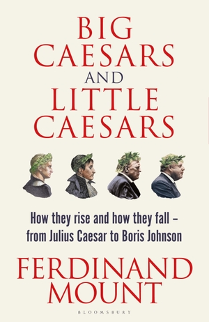 Mount, Ferdinand. Big Caesars and Little Caesars - How They Rise and How They Fall - From Julius Caesar to Boris Johnson. Bloomsbury UK, 2023.