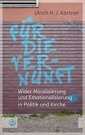 Körtner, Ulrich H. J. Für die Vernunft - Wider Moralisierung und Emotionalisierung in Politik und Kirche. Evangelische Verlagsansta, 2017.