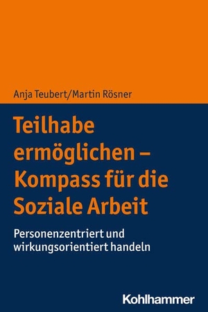 Teubert, Anja / Martin Rösner. Teilhabe ermöglichen - Kompass für die Soziale Arbeit - Personenzentriert und wirkungsorientiert handeln. Kohlhammer W., 2024.