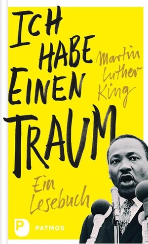 King, Martin Luther. Ich habe einen Traum - Ein Lesebuch. Patmos-Verlag, 2018.