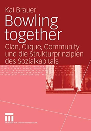 Brauer, Kai. Bowling together - Clan, Clique, Community und die Strukturprinzipien des Sozialkapitals. VS Verlag für Sozialwissenschaften, 2005.