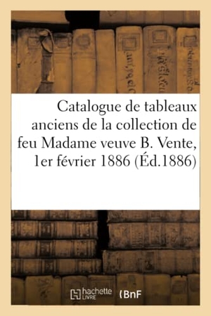 Haro. Catalogue de Tableaux Anciens de la Collection de Feu Madame Veuve B. Vente, 1er Février 1886. Hachette Livre, 2020.