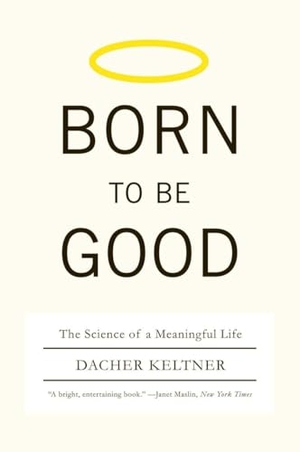 Keltner, Dacher. Born to Be Good - The Science of a Meaningful Life. W. W. Norton & Company, 2009.