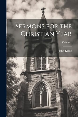 Keble, John. Sermons for the Christian Year; Volume 1. Creative Media Partners, LLC, 2000.
