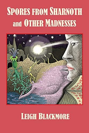 Blackmore, Leigh / S T Joshi. Spores from Sharnoth and Other Madnesses. P'Rea Press, 2016.