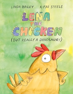 Steele, K-Fai / Linda Bailey. Lena the Chicken (But Really a Dinosaur ). Tundra Books, 2025.