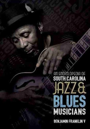 Franklin, Benjamin. An Encyclopedia of South Carolina Jazz and Blues Musicians. University of South Carolina Press, 2016.