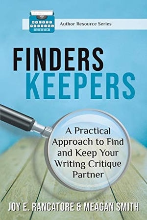 Rancatore, Joy E / Meagan Smith. Finders Keepers - A Practical Approach To Find And Keep Your Writing Critique Partner. Logos & Mythos Press LLC, 2019.