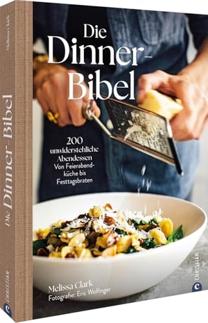 Clark, Melissa. Die Dinner-Bibel - 200 unwiderstehliche Abendessen. Von Feierabendküche bis Festtagsbraten.. Christian Verlag GmbH, 2025.