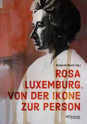 Maurer, Margarete / Zuckermann, Moshe et al. Rosa Luxemburg. Von der Ikone zur Person. Promedia Verlagsges. Mbh, 2024.