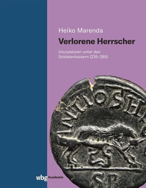 Marenda, Heiko. Verlorene Herrscher - Usurpatoren unter den Soldatenkaisern (235-285). wbg Academic, 2023.