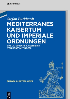 Burkhardt, Stefan. Mediterranes Kaisertum und imperiale Ordnungen - Das lateinische Kaiserreich von Konstantinopel. De Gruyter, 2024.