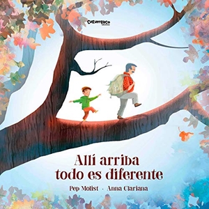 Molist, Pep / Anna Clariana Muntana. Allí arriba todo es diferente. Carambuco Ediciones, 2017.