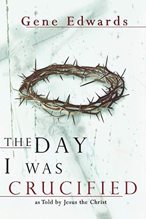 Edwards, Gene. The Day I Was Crucified. Destiny Image Incorporated, 2005.