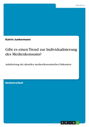 Junkermann, Katrin. Gibt es einen Trend zur Individualisierung des Medienkonsums? - Aufarbeitung der aktuellen medienökonomischen Diskussion. GRIN Verlag, 2015.