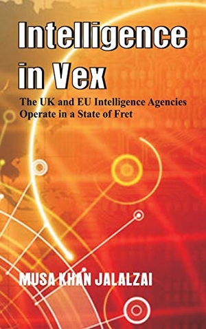Jalalzai, Musa Khan. Intelligence in Vex - The UK & Eu Intelligence Agencies Operate in a State of Fret. VIJ Books, 2018.