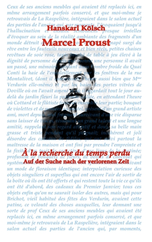 Kölsch, Hanskarl. Marcel Proust - Auf der Suche nach der verlorenen Zeit - À la recherche du temps perdu. Books on Demand, 2023.