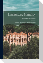 Lucrezia Borgia: Secondo Documenti E Carteggi Del Tempo