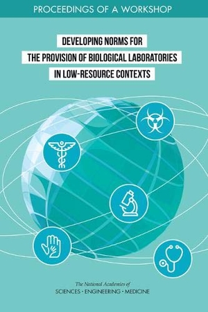 National Academies of Sciences Engineering and Medicine / Division On Earth And Life Studies et al. Developing Norms for the Provision of Biological Laboratories in Low-Resource Contexts - Proceedings of a Workshop. National Academies Press, 2019.