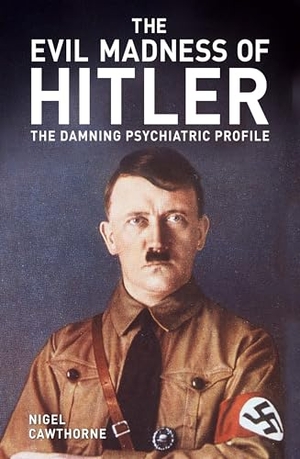 Cawthorne, Nigel. The Evil Madness of Hitler - The Damning Psychiatric Profile. Arcturus Publishing, 2022.
