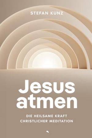 Kunz, Stefan. Jesus atmen - Die heilsame Kraft christlicher Meditation. fontis, 2024.