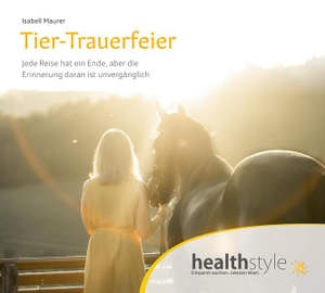 Maurer, Isabell / Abbas Schirmohammadi. Tier-Trauerfeier - Jede Reise hat ein Ende, aber die Erinnerung daran ist unvergänglich. hsm healthstyle.media Gmb, 2023.