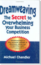 Dreamweaving: The Secret to Overwhelming Your Business Competition