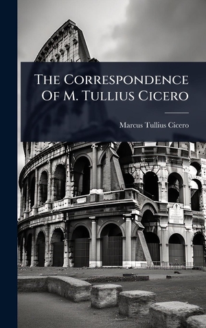 Cicero, Marcus Tullius. The Correspondence Of M. Tullius Cicero. Creative Media Partners, LLC, 2025.