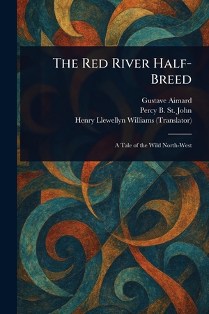 Aimard, Gustave / St John, Percy B et al. The Red River Half-Breed. Creative Media Partners, LLC, 2025.