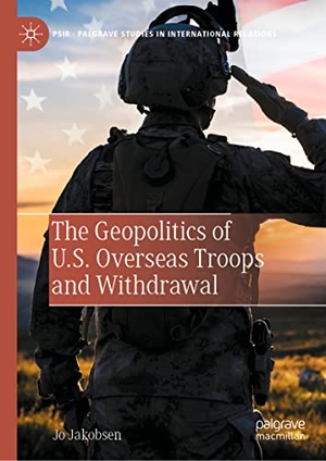Jakobsen, Jo. The Geopolitics of U.S. Overseas Troops and Withdrawal. Springer International Publishing, 2022.