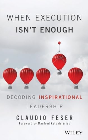Feser, Claudio. When Execution Isn't Enough - Decoding Inspirational Leadership. Wiley, 2016.