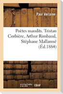 Poètes maudits. Tristan Corbière, Arthur Rimbaud, Stéphane Mallarmé