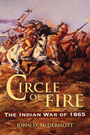 Mcdermott, John D.. Circle of Fire - The Indian War of 1865. Stackpole Books, 2020.