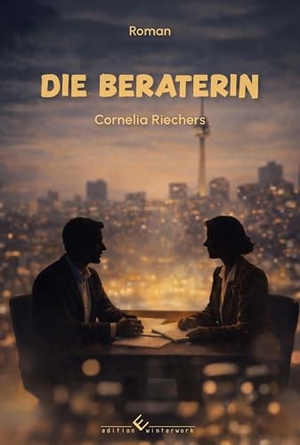 Riechers, Cornelia. Die Beraterin. Roman - Eine Frau kämpft um ihren Traumjob und setzt Maßstäbe in einer Männerbranche. Winterwork, 2026.