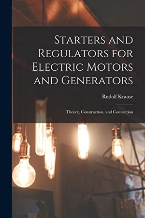 Krause, Rudolf. Starters and Regulators for Electric Motors and Generators: Theory, Construction, and Connection. LEGARE STREET PR, 2022.