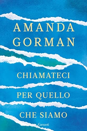 Gorman, Amanda. Chiamateci per quello che siamo. Garzanti, 2022.