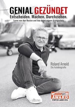 Arnold, Roland / Shirley Michaela Seul. GENIAL GEZÜNDET. Entscheiden. Machen. Durchziehen. Lerne von den Besten und bau deine eigene Erfolgsstory. - - Ausgezeichnet mit dem AUTOBILD und SPORTBILD-Award "Story des Jahres 24". Härter Verlag, 2024.