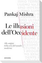 Le illusioni dell'Occidente. Alle origini della crisi del mondo moderno