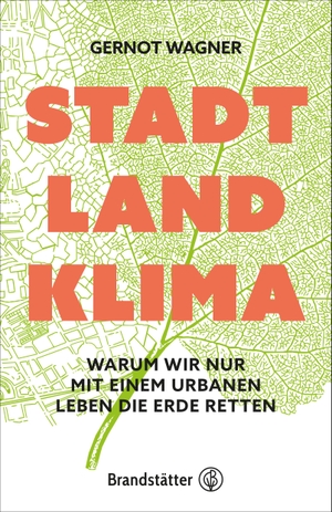 Wagner, Gernot. Stadt, Land, Klima - Warum wir nur mit einem urbanen Leben die Erde retten. Brandstätter Verlag, 2021.