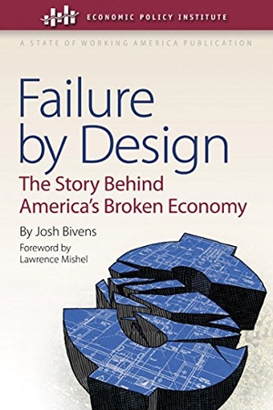 Bivens, Josh. Failure by Design - The Story Behind America's Broken Economy. Cornell University Press, 2011.