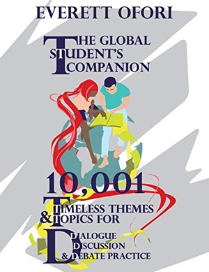 Tbd. The Global Student's Companion - 10,001 Timeless Themes and Topics for Dialogue, Discussion, and Debate Practice. Everett Ofori, Inc., 2015.