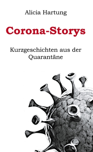Hartung, Alicia. Corona-Storys - Kurzgeschichten aus der Quarantäne. Books on Demand, 2020.