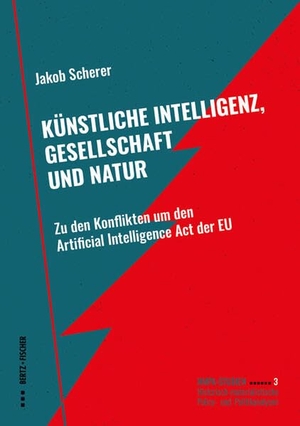 Scherer, Jakob. Künstliche Intelligenz, Gesellschaft und Natur - Zu den Konflikten um den Artificial Intelligence Act der EU. Bertz + Fischer, 2026.