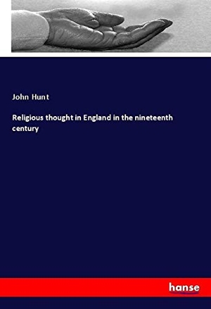 Hunt, John. Religious thought in England in the nineteenth century. hansebooks, 2019.