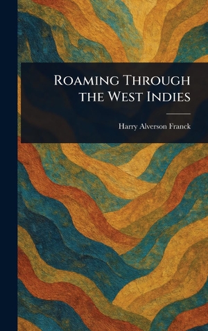 Franck, Harry Alverson. Roaming Through the West Indies. Legare Street Press, 2025.