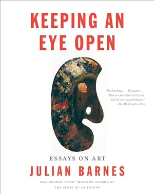 Barnes, Julian. Keeping an Eye Open - Essays on Art. Knopf Doubleday Publishing Group, 2017.