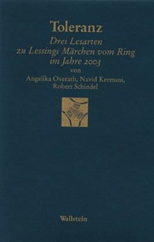 Kermani, Navid / Overath, Angelika et al. Toleranz - Drei Lesarten zu Lessings "Märchen vom Ring" im Jahre 2003. Wallstein Verlag GmbH, 2003.